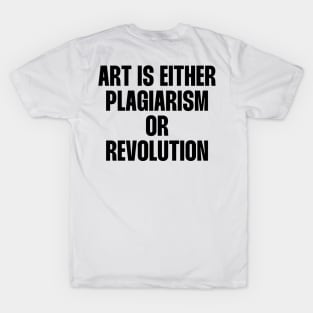 Art is either plagiarism or revolution quote T-Shirt